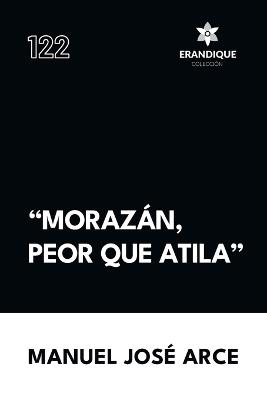 "Morazán, peor que Atila" - Manuel José Arce - cover
