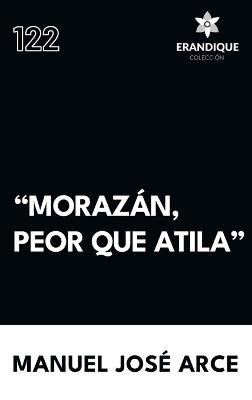 "Morazán, peor que Atila" - Manuel José Arce - cover