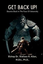 Get Back Up!: Bounce Back In The Face Of Adversity