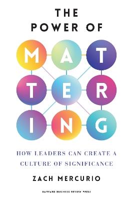 The Power of Mattering: How Leaders Can Create a Culture of Significance - Zach Mercurio - cover