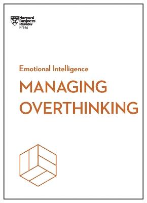 Managing Overthinking (HBR Emotional Intelligence Series) - Harvard Business Review,Alice Boyes,Melody Wilding - cover