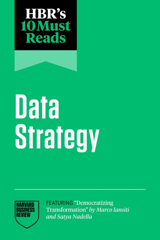 HBR's 10 Must Reads on Data Strategy (featuring "Democratizing Transformation" by Marco Iansiti and Satya Nadella)
