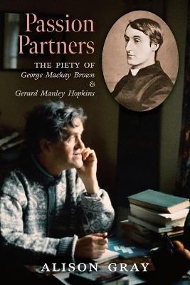 Passion Partners: The Piety of George Mackay Brown and Gerard Manley Hopkins - Alison Gray - cover