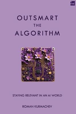 Outsmart the Algorithm: Staying Relevant in an AI World - Roman Kurmachev - cover