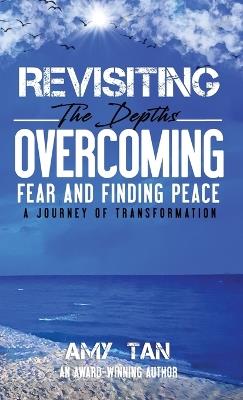 Revisiting the Depths - Overcoming Fear and Finding Peace: A Journey of Transformation - Amy Tan - cover