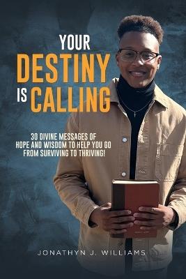 Your Destiny Is Calling: 30 Divine Messages of Hope and Wisdom to Help You Go from Surviving to Thriving! - Jonathyn J Williams - cover