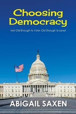 Choosing Democracy: Not Old Enough to Vote: Old Enough to Lead - Abigail Saxen - cover