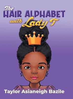 The Hair Alphabet with Lady T - Taylor Asianeigh Bazile - cover