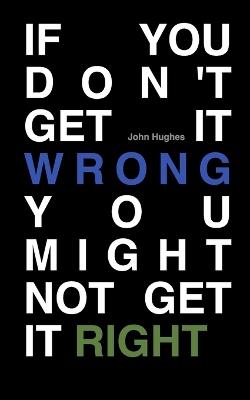If You Don't Get It Wrong You Might Not Get It Right - John Hughes - cover