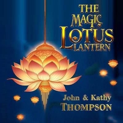 The Magic Lotus Lantern - Kathy M Thompson,John B Thompson - cover