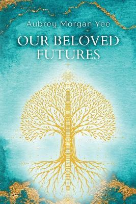 Our Beloved Futures - Aubrey Morgan Yee - cover