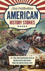 American History Stories: 101 True and Fascinating Tales of Major Events and People from the United States' Past