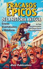 Fracasos épicos de la historia antigua: Errores divertidísimos y meteduras de pata desconcertantes que dieron forma a las civilizaciones