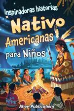 Inspiradoras Historias Nativo Americanas para Niños: Emocionantes historias de tradición, sabiduría y resistencia para fomentar el aprecio cultural y la empatía