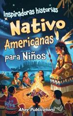 Inspiradoras Historias Nativo Americanas para Niños: Emocionantes historias de tradición, sabiduría y resistencia para fomentar el aprecio cultural y la empatía
