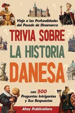 Trivia sobre la historia danesa: Viaje a las profundidades del pasado de Dinamarca con 500 preguntas intrigantes y sus respuestas