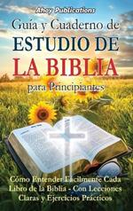 Guía y cuaderno de estudio de la Biblia para principiantes: Cómo entender fácilmente cada libro de la Biblia-con lecciones claras y ejercicios prácticos