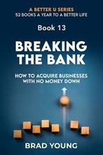 Breaking the Bank: How to Acquire Businesses with No Money Down