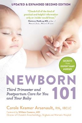 Newborn 101: Third Trimester and Postpartum Care for You and Your Baby - Secrets from Expert Baby Nurses - Carole Kramer Arsenault - cover