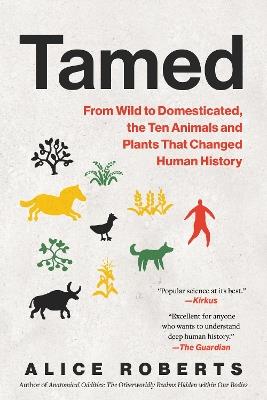 Tamed: From Wild to Domesticated, the Ten Animals and Plants That Changed Human History - Alice Roberts - cover
