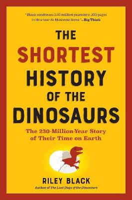 The Shortest History of the Dinosaurs: The 230-Million-Year Story of Their Time on Earth - Riley Black - cover