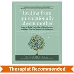 Healing from an Emotionally Absent Mother: Learn to Build Trust, Take In Nourishment, and Move Past the Wounds Left by Neglect - A Workbook