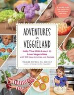 Adventures in Veggieland: Help Your Kids Learn to Love Vegetables - with 100 Easy Activities and Recipes