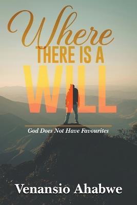 Where There Is a Will: God Does Not Have Favourites - Venansio Ahabwe - cover
