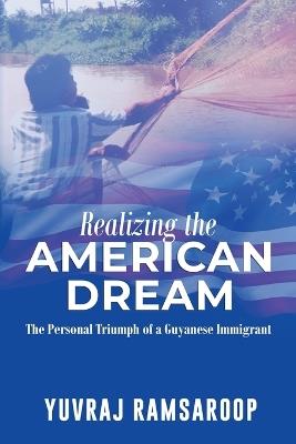 Realizing the American Dream-The Personal Triumph of a Guyanese Immigrant - Yuvraj Ramsaroop - cover