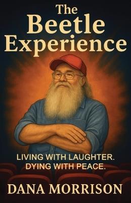 The Beetle Experience: Living with Laughter. Dying with Peace. - Dana Morrison - cover