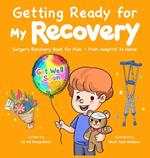 Getting Ready for My Recovery: Surgery Recovery Book for Kids - From Hospital to Home