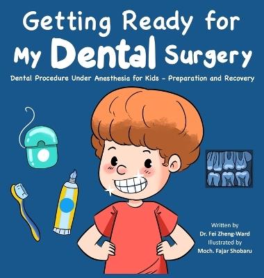 Getting Ready for My Dental Surgery: Dental Procedure Under Anesthesia for Kids - Preparation and Recovery - Fei Zheng-Ward - cover
