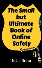 The Small But Ultimate Book of Online Safety: For Everyone