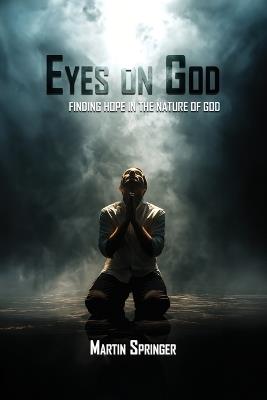 Eyes On God: Finding Hope in the Nature of God - Martin Springer - cover