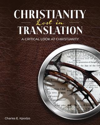 Christianity Lost in Translation: A Critical Look at Christianity - Charles E Kpodzo - cover