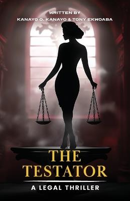 The Testator: A Legal Thriller - Kanayo O Kanayo,Tony Ekwaba - cover