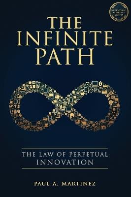 The Infinite Path: The Law of Perpetual Innovation - Paul A Martinez - cover