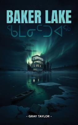 Baker Lake: ᖃᒪᓂᑦᑐᐊᖅ - Gray Taylor - cover