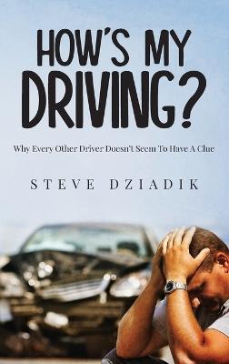How's My Driving?: Why Every Other Driver Doesn't Seem To Have A Clue - Steve Dziadik - cover