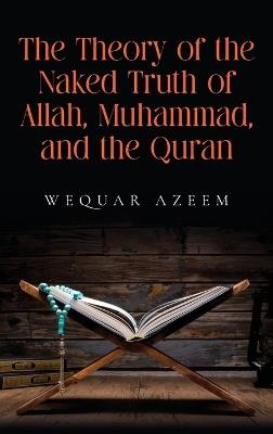 The Theory of the Naked Truth of Allah, Muhammad, and the Quran - Wequar Azeem - cover