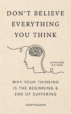 Don't Believe Everything You Think (Expanded Edition): Why Your Thinking Is The Beginning & End Of Suffering (Graduation Gift) - Joseph Nguyen - cover