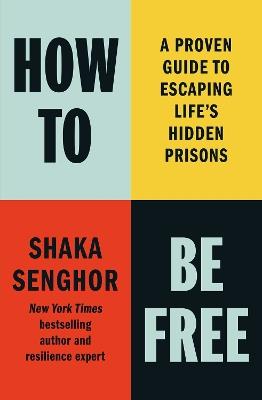 How to Be Free: A Proven Guide to Escaping Life's Hidden Prisons - Shaka Senghor - cover