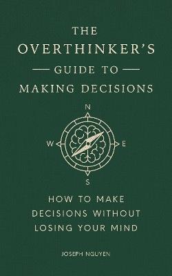 The Overthinker's Guide to Making Decisions: How to Make Decisions without Losing Your Mind - Joseph Nguyen - cover