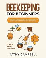Beekeeping For Beginners (Large Print Edition): A Beginner's Guide on How to Understand the Basics and Get Started with Beekeeping