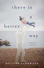 There Is a Better Way: Healing the Fatherless
