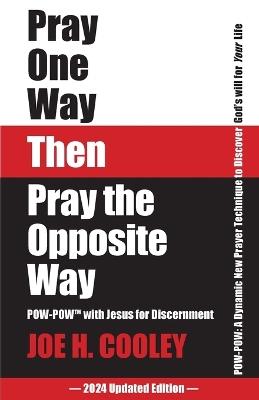 Pray One Way Then Pray the Opposite Way - Joe H Cooley - cover