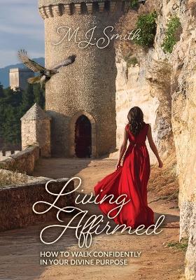 Living Affirmed: How to Walk Confidently in Your Divine Purpose - M J Smith - cover