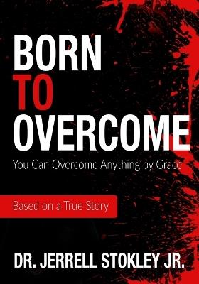 Born to Overcome: You Can Overcome Anything by Grace - Jerrell Stokley - cover