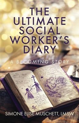 The Ultimate Social Worker's Diary: A Becoming Story - Simone Elise Muschett - cover