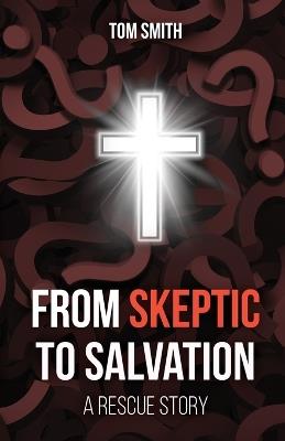 From Skeptic to Salvation: A Rescue Story - Tom Smith - cover